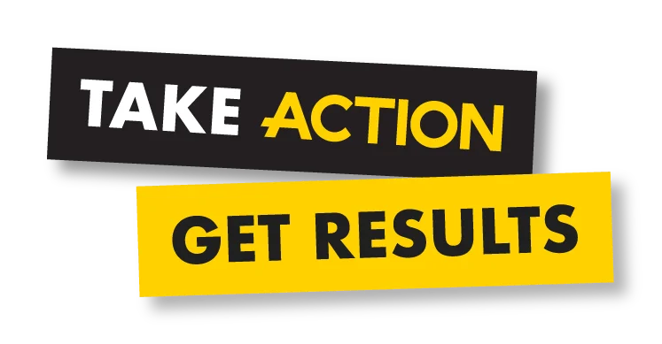 TAKE ACTION, GET RESULTS